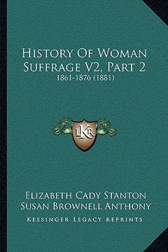 portada history of woman suffrage v2, part 2: 1861-1876 (1881) (en Inglés)