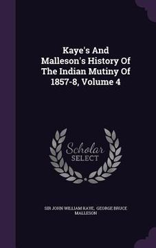 portada Kaye's And Malleson's History Of The Indian Mutiny Of 1857-8, Volume 4 (in English)