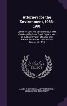 portada Attorney for the Environment, 1966-1981: Center for Law and Social Policy, Sierra Club Legal Defense Fund, Department of Justice Division of Lands and