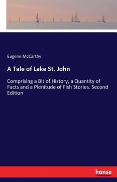 portada A Tale of Lake St. John: Comprising a Bit of History, a Quantity of Facts and a Plenitude of Fish Stories. Second Edition (en Inglés)