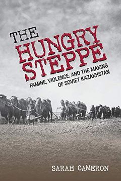 portada The Hungry Steppe: Famine, Violence, and the Making of Soviet Kazakhstan 
