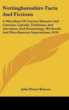 portada nottinghamshire facts and fictions: a miscellany of curious manners and customs, legends, traditions, and anecdotes, and demonology, witchcraft, and m (en Inglés)