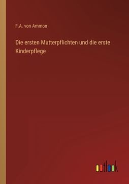 portada Die ersten Mutterpflichten und die erste Kinderpflege (in German)