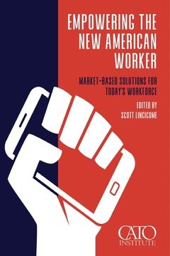 portada Empowering the new American Worker: Market‐​Based Solutions for Today's Workforce 