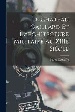 portada Le Château Gaillard et L'architecture Militaire au Xiiie Siècle (en Francés)