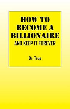 portada How to Become a Billionaire: And Keep It Forever