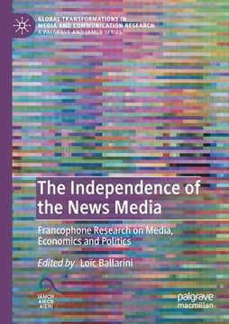 portada The Independence of the News Media: Francophone Research on Media, Economics and Politics (en Inglés)