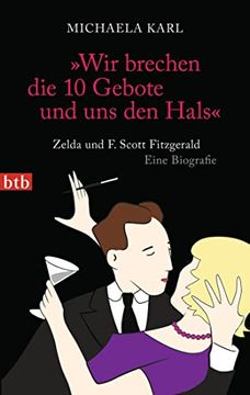 portada Wir Brechen die 10 Gebote und uns den Hals": Zelda und f. Scott Fitzgerald. Eine Biografie (en Alemán)