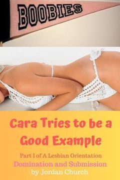 portada Cara Tries to be a Good Example: Domination, Submission, Lesbian Seduction, Lesbian Seductress, Exhibitionism (in English)