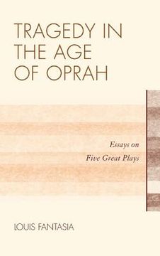 portada tragedy in the age of oprah: essays on five great plays (en Inglés)