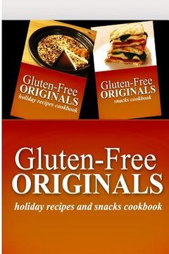 portada Gluten-Free Originals - Holiday Recipes and Snacks Coookbook: Practical and Delicious Gluten-Free, Grain Free, Dairy Free Recipes (en Inglés)