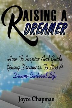 portada Raising A Dreamer: How To Inspire And Guide Young Dreamers To Live A Dream-Centered Life