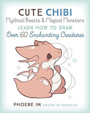 portada Cute Chibi Mythical Beasts & Magical Monsters: Learn how to Draw Over 60 Enchanting Creatures (Cute and Cuddly Art, 5) (en Inglés)