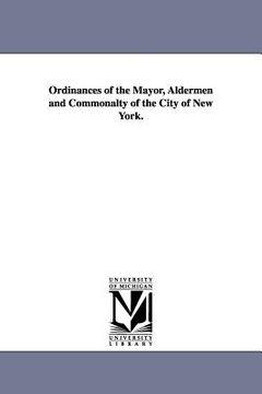 portada ordinances of the mayor, aldermen and commonalty of the city of new york. (en Inglés)