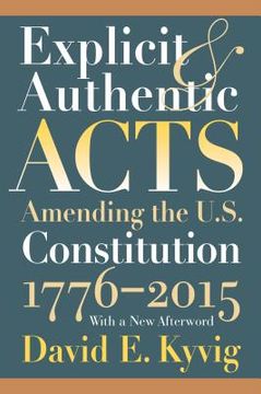 portada Explicit and Authentic Acts: Amending the U.S. Constitution 1776-2015, with a New Afterword (en Inglés)