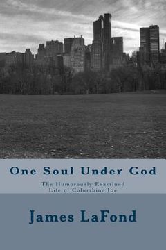 portada One Soul Under God: The Humorously Examined Life of Columbine Joe (en Inglés)