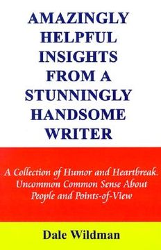 portada amazingly helpful insights from a stunningly handsome writer: a collection of humor and heartbreak uncommon common sense about people and points-of-vi (in English)