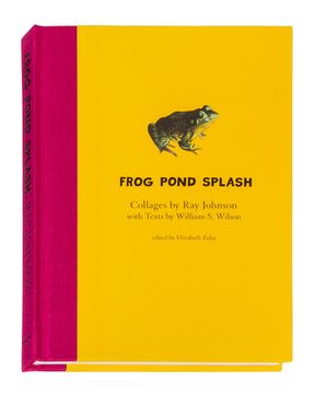 portada Ray Johnson and William s. Wilson: Frog Pond Splash: Collages by ray Johnson With Texts by William s. Wilson: (en Inglés)