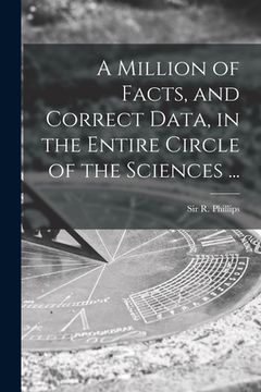 portada A Million of Facts, and Correct Data, in the Entire Circle of the Sciences ... (en Inglés)