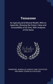 portada Tennessee: Its Agricultural & Mineral Wealth, With an Appendix, Showing the Extent, Value and Accessibility of Its Ores, With Ana (in English)