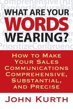 portada What Are Your Words Wearing? How to Make Your Sales Communications Comprehensive, Substantial, and Precise (en Inglés)