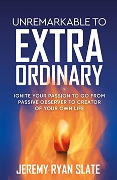 portada Unremarkable to Extraordinary: Ignite Your Passion to go From Passive Observer to Creator of Your own Life (in English)