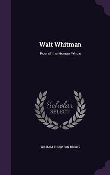 portada Walt Whitman: Poet of the Human Whole (en Inglés)