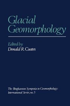 portada Glacial Geomorphology: A Proceedings Volume of the Fifth Annual Geomorphology Symposia Series, Held at Binghamton New York September 26-28, 1 (en Inglés)