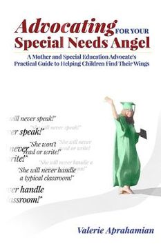 portada Advocating for your Special Needs Angel: A Mother and Special Education Advocate's Practical Guide to Helping Children Find Their Wings