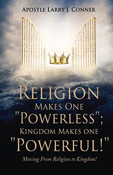 portada Religion Makes one Powerless; Kingdom Makes one Powerful! Moving From Religion to Kingdom! (en Inglés)