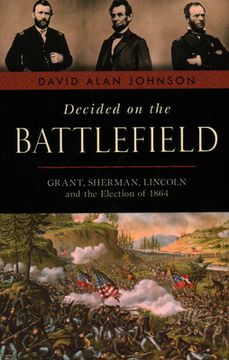 portada Decided on the Battlefield: Grant, Sherman, Lincoln and the Election of 1864 (in English)