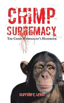 portada Chimp Supremacy: The Chimp Supremacist's Handbook (en Inglés)