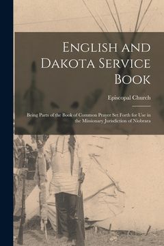 portada English and Dakota Service Book: Being Parts of the Book of Common Prayer set Forth for use in the Missionary Jurisdiction of Niobrara (en Inglés)