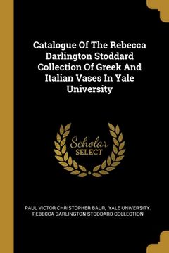 portada Catalogue Of The Rebecca Darlington Stoddard Collection Of Greek And Italian Vases In Yale University