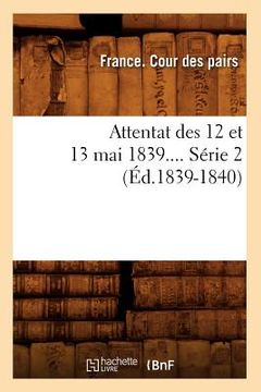 portada Attentat Des 12 Et 13 Mai 1839. Série 2 (Éd.1839-1840) (en Francés)