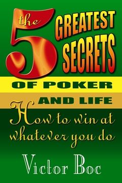portada The Five Greatest Secrets of Poker and Life: How to Win at Whatever You Do (en Inglés)