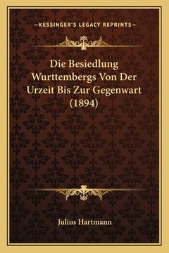 portada Die Besiedlung Wurttembergs Von Der Urzeit Bis Zur Gegenwart (1894) (in German)