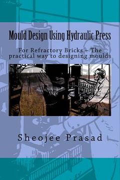 portada Mould Design Using Hydraulic Press: For Refractory Bricks ? The practical way to designing moulds (in English)