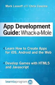 portada App Development Guide: Wack-A Mole: Learn App Develop By Creating Apps for iOS, Android and the Web (en Inglés)