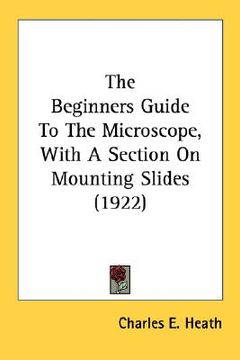 portada the beginners guide to the microscope, with a section on mounting slides (1922) (en Inglés)