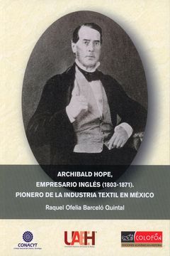 portada Archibald Hope, Empresario Inglés (1803-1871). Pionero de la Industria Textil en México