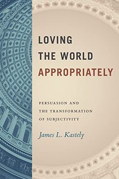 portada Loving the World Appropriately: Persuasion and the Transformation of Subjectivity (in English)