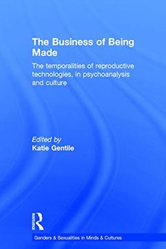 portada The Business of Being Made: The Temporalities of Reproductive Technologies, in Psychoanalysis and Culture (Genders & Sexualities in Minds & Cultures) (en Inglés)