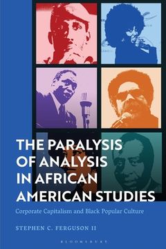 portada The Paralysis of Analysis in African American Studies: Corporate Capitalism and Black Popular Culture (en Inglés)