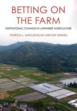 portada Betting on the Farm: Institutional Change in Japanese Agriculture