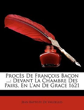 portada Procès De François Bacon ...: Devant La Chambre Des Pairs, En L'an De Grace 1621 (en Francés)
