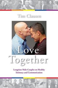 portada Love Together: : Longtime Male Couples on Healthy Intimacy and Communication