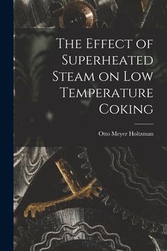 portada The Effect of Superheated Steam on Low Temperature Coking (en Inglés)