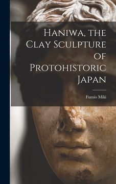 portada Haniwa, the Clay Sculpture of Protohistoric Japan (in English)