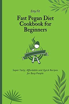 portada Fast Pegan Diet Cookbook for Beginners: Super Tasty, Affordable and Quick Recipes for Busy People (en Inglés)